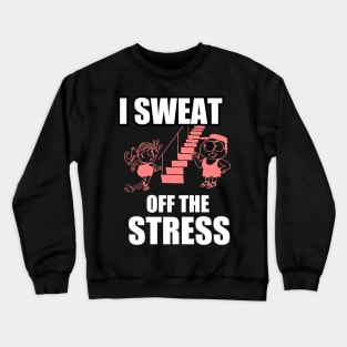 I Sweat of the Stress Crewneck Sweatshirt